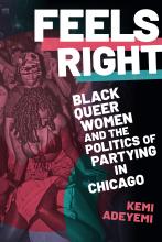 the cover of kemi's book features three black women dancing, their bodies surrounded by the text of the cover: Feels Right: Black Queer Women and the Politics of Partying in Chicago, by Kemi Adeyemi.