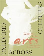 Creating Across Cultures: Women in the Arts from China, Hong Kong, Macau, and Taiwan