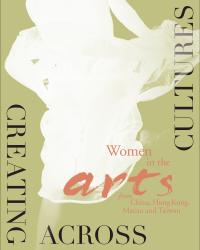 Creating Across Cultures: Women in the Arts from China, Hong Kong, Macau, and Taiwan