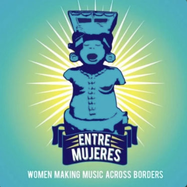 Album cover featuring a stylized blue sculpture of a woman singing, with radiating yellow lines behind her. Text reads “Entre Mujeres” and “Women Making Music Across Borders.”